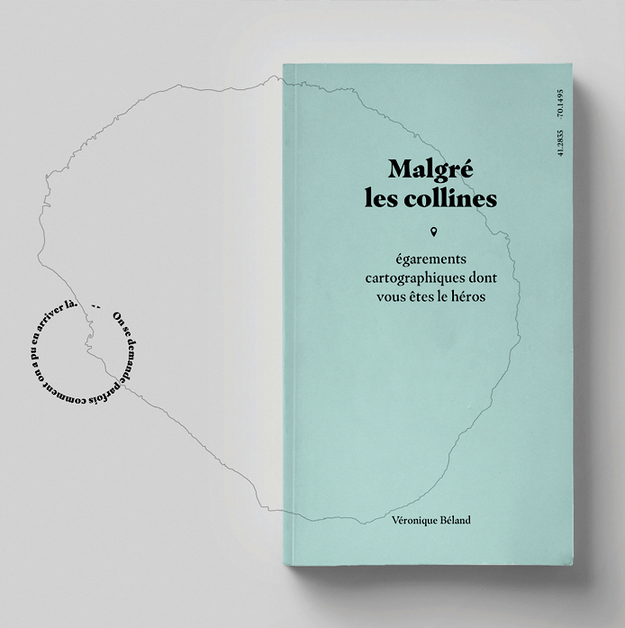 Malgré les collines, égarements cartographiques dont vous êtes le héros - Véronique Béland, 2017